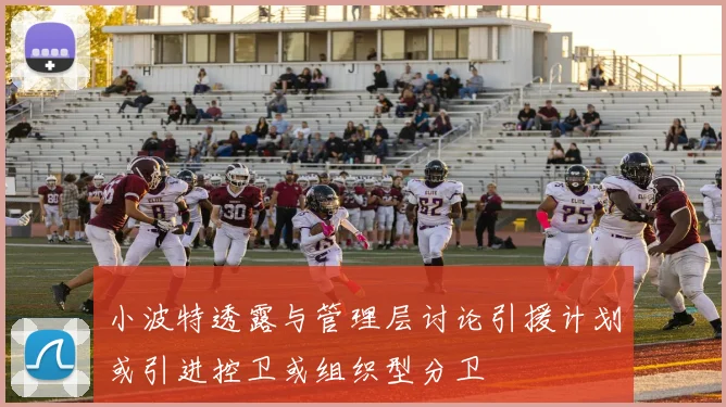 小波特透露与管理层讨论引援计划或引进控卫或组织型分卫