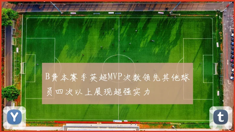 B费本赛季英超MVP次数领先其他球员四次以上展现超强实力